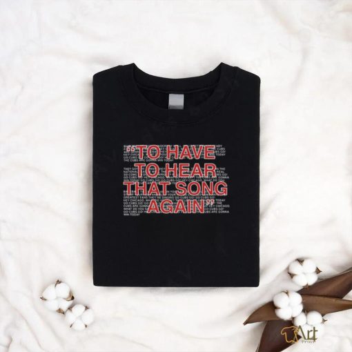 To Have To Hear That Song Again Shirt