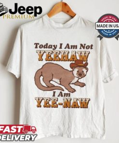 Today I Am Not Yeehaw I Am Yee Naw Shirt