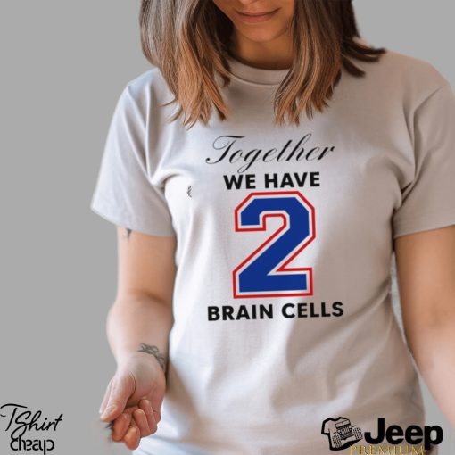 Together We Have 2 Brain Cells Shirt