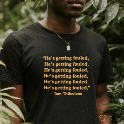 Tom Thibodeau he’s getting fouled shirt