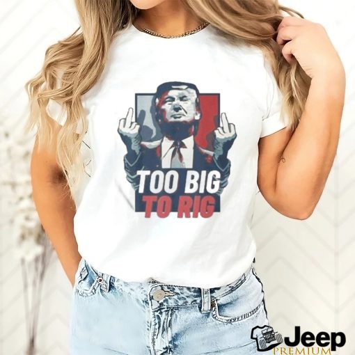 Too Big To Rig Trump 2024 Get Out Vote Republican T shirt