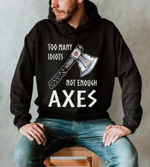 Too Many Idiots Not Enough Axes shirt