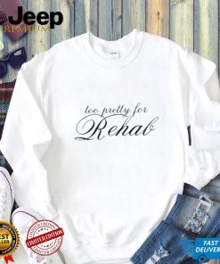 Too Pretty For Rehab Shirt