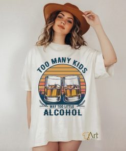 Too many kids and way too little alcohol fathers day 2024 shirt