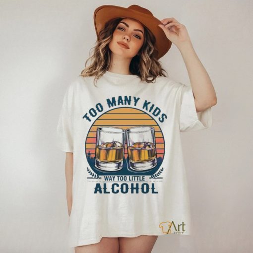 Too many kids and way too little alcohol fathers day 2024 shirt