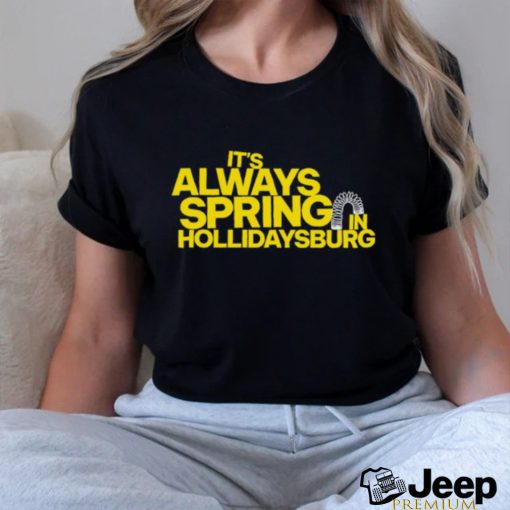 Top It’s Always Spring In Hollidaysburg Funny Shirt