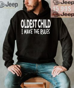 Top Oldest child I make the rules shirt