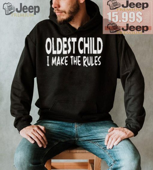 Top Oldest child I make the rules shirt