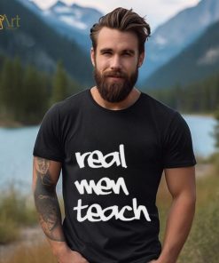 Top Real men teach 2024 shirt