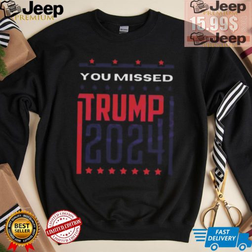 Top Retro you missed Trump 2024 shirt