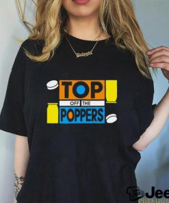 Top off the poppers shirt