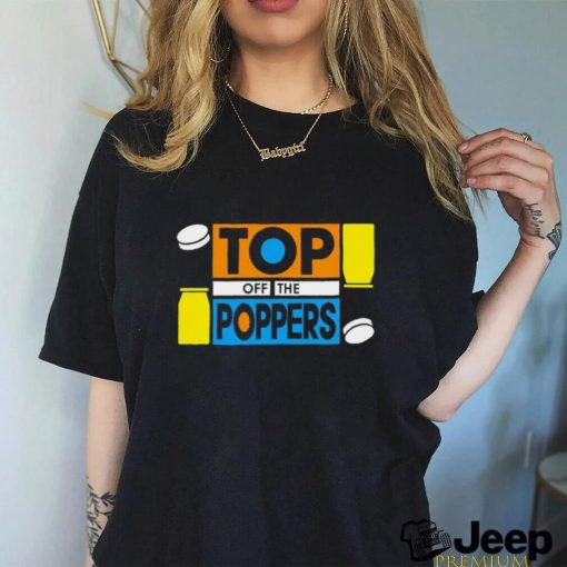 Top off the poppers shirt