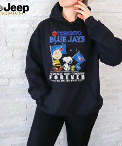 Toronto blue jays Snoopy yesterday today tomorrow forever no matter what Shirt