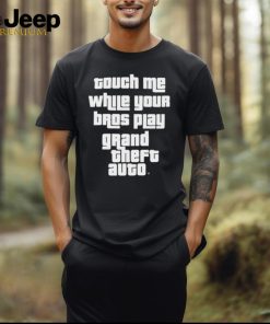 Touch Me While Your Bros Play Grand Theft Auto Shirt