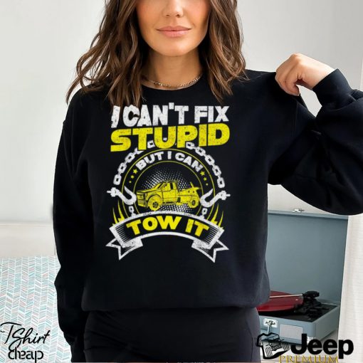 Tow Truck Driver Wrecker I Can’T Fix Stupid but I Can Tow It T Shirt