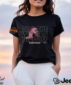 Travis Kelce Until The Wheels Fall Off Shirt