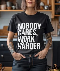 Trending 2024 Nobody Cares Work Harder shirt