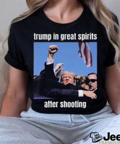 Trending Trump Assassination Attempts Trump In Great Spirits After Shooting T shirt