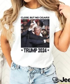 Trending Trump Shooting Close But No Cigars Trump 2024 T shirt