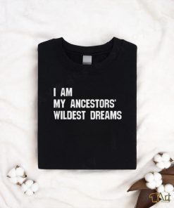 Troy Andrews I Am My Ancestors’ Wildest Dreams Shirt