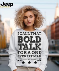 True Grit I Call That Bold Talk for a One Eyed Fat Man t shirt