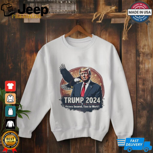 Trump 2024 Eagle Victory Secured Time to Work Shirt