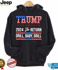 Trump 24 Drill Baby Drill 2024 The Return shirt