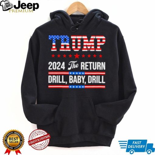 Trump 24 Drill Baby Drill 2024 The Return shirt