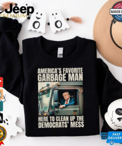 Trump America’s Favorite Garbage Man Here To Clean Up The Democrats Mess Trash Truck T shirts