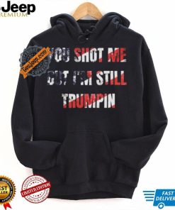 Trump Assassination Attempt You Shot me But I’m Still Trumpin Shirt