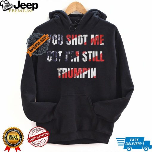 Trump Assassination Attempt You Shot me But I’m Still Trumpin Shirt