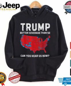 Trump Better Coverage Than 5G Can You Hear us Now T Shirt