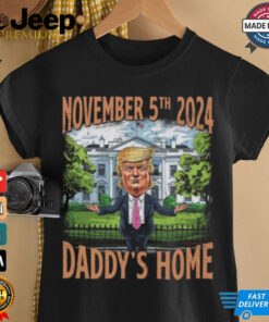 Trump Elected President Daddy’s Home Trump 47th President November 5th 2024 Shirt