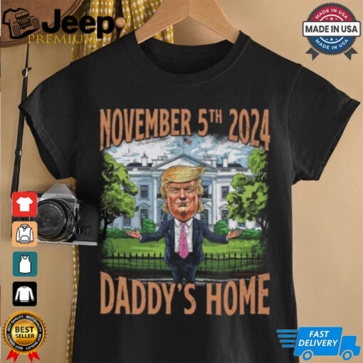 Trump Elected President Daddy’s Home Trump 47th President November 5th 2024 Shirt