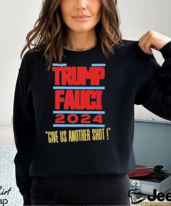 Trump Fauci 2024 Give Us Another Shot Shirt