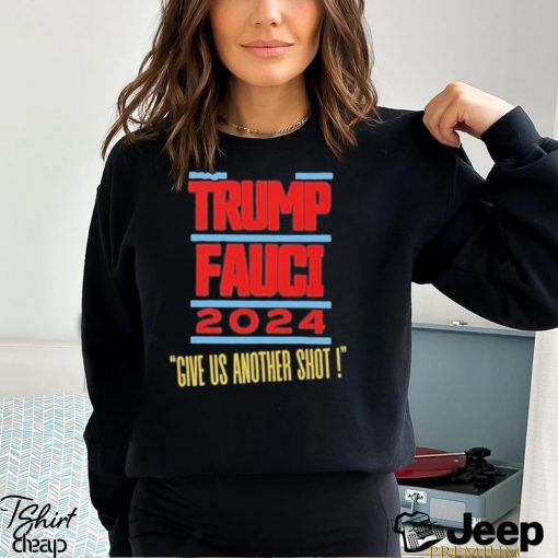 Trump Fauci 2024 Give Us Another Shot Shirt