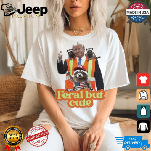 Trump Garbage Feral But Cute 2024 Shirt