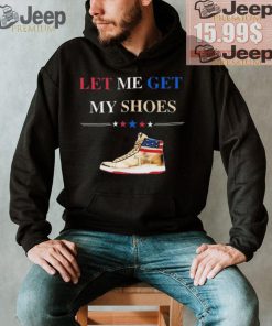 Trump Golden Let Me Get My Shoes Shirt