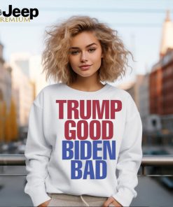 Trump Good Biden Bad Shirt