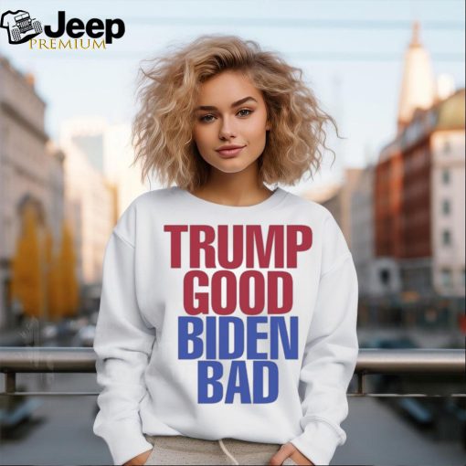 Trump Good Biden Bad Shirt