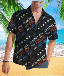 Trump I’d Rather Vote For A Felon Than A Jack Ass Hawaiian Shirt