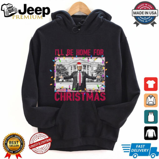 Trump I’ll Be Home for Christmas Shirt, Funny Humorous Trump Christmas T Shirt