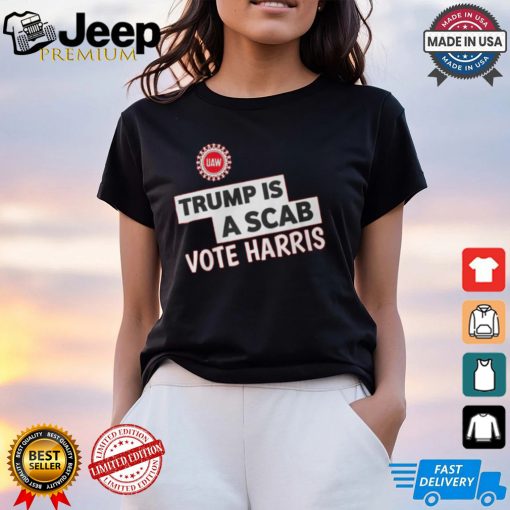 Trump Is A Scab Vote Harris Uaw Shirt