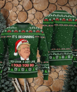 Trump It's Beginning To Look A Lot Like I Told You So Ugly Christmas Sweater