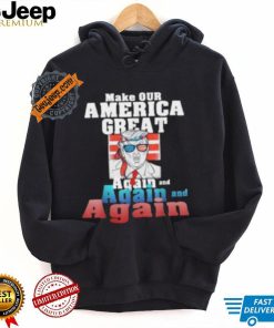 Trump Make Our America Great Again And Again And Again Shirt