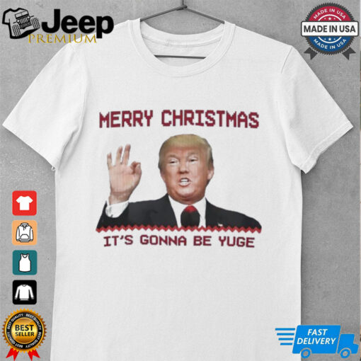 Trump Merry Christmas it’s gonna be yuge shirt