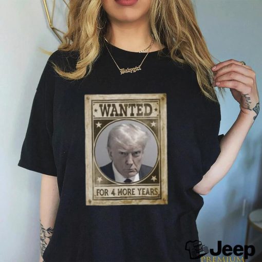 Trump Mugshot Shirt, Wanted for 4 More Years, Trump 2024 Tshirt, Republican T Shirt, Political Tees