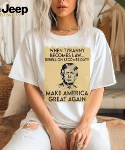 Trump Mugshot When Tyranny Becomes Law Rebellion Becomes Duty Make America Great Again Shirt