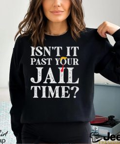 Trump Official Isn’t It Past Your Jail Time Shirt