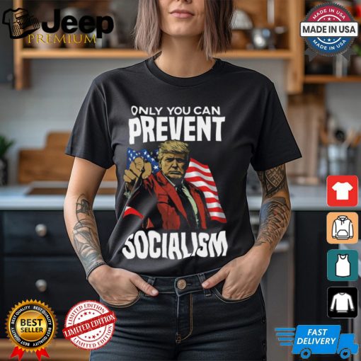 Trump Only You Can Prevent Socialism Shirt